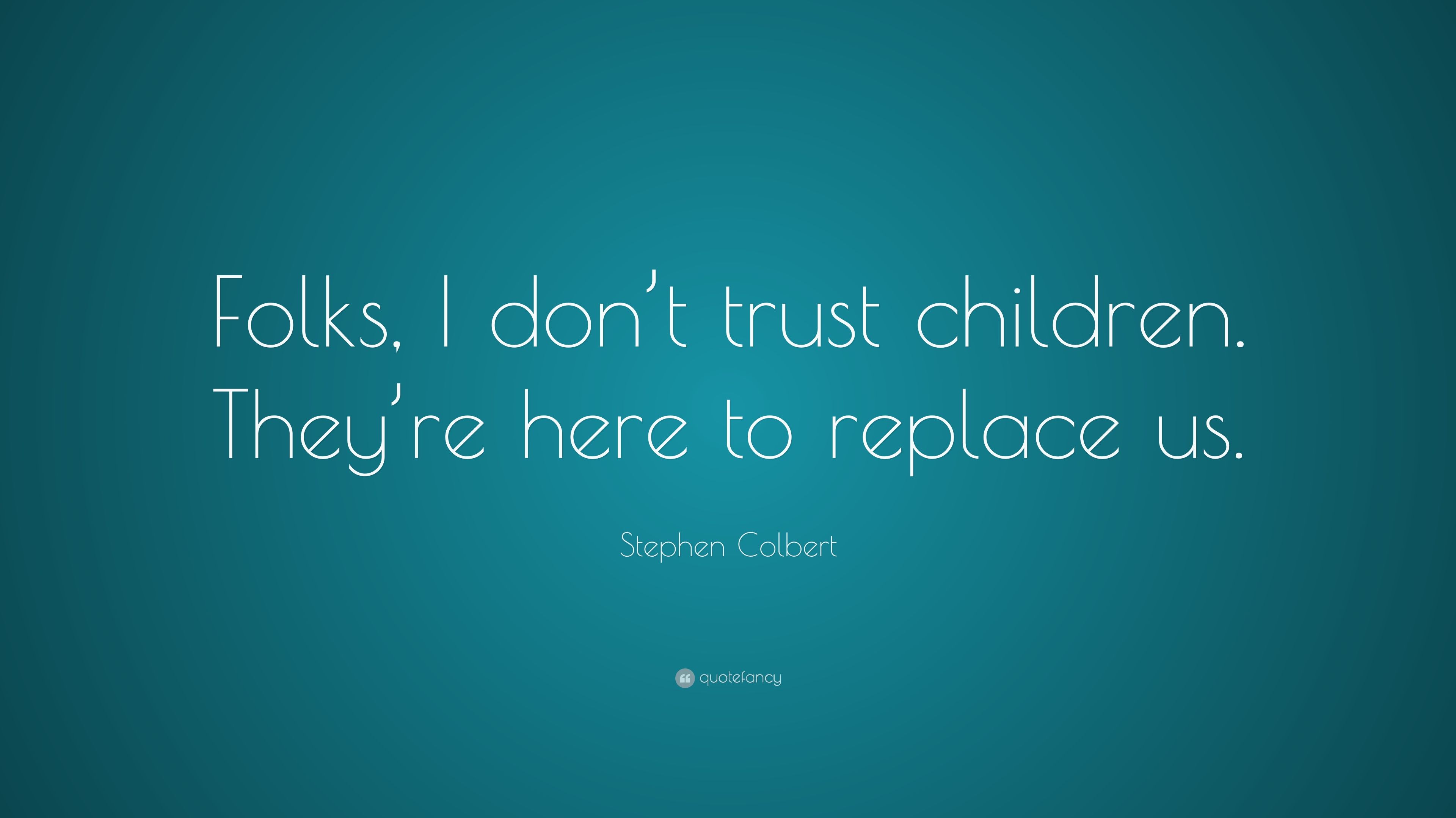 2689837-Stephen-Colbert-Quote-Folks-I-don-t-trust-children-They-re-here-to.jpg