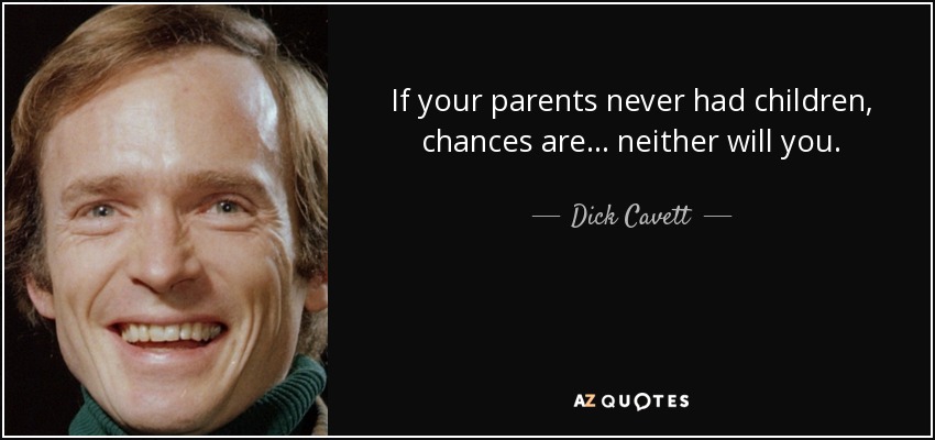 quote-if-your-parents-never-had-children-chances-are-neither-will-you-dick-cavett-5-14-71.jpg
