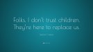 2689837-Stephen-Colbert-Quote-Folks-I-don-t-trust-children-They-re-here-to.jpg